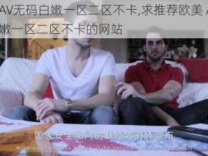 欧美AV无码白嫩一区二区不卡,求推荐欧美 AV 无码白嫩一区二区不卡的网站