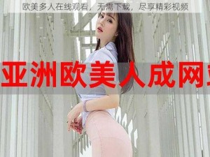 欧美多人在线观看，无需下载，尽享精彩视频