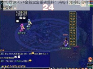 梦幻西游2024全新宝宝重磅爆料：揭秘未知神秘宠物惊艳登场