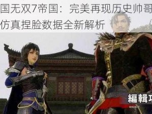 真三国无双7帝国：完美再现历史帅哥美女的高仿真捏脸数据全新解析