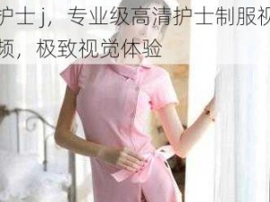 XXXX18HD 护士 HD 护士 j，专业级高清护士制服视频，极致视觉体验