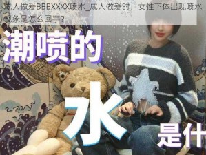 成人做爰BBBXXXX喷水_成人做爰时，女性下体出现喷水现象是怎么回事？