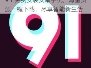 9 1 免费安装安卓手机，海量资源一键下载，尽享智能新生活