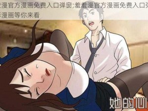 羞羞漫官方漫画免费入口弹窗;羞羞漫官方漫画免费入口弹窗，精彩漫画等你来看