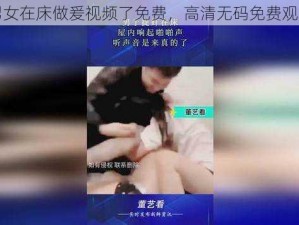 男女在床做爰视频了免费，高清无码免费观看