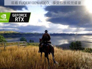 观看 FUQER100%VIDEO，享受极致视觉盛宴