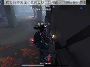 第五人格双监管者模式开启攻略：如何进入并玩转新监管者模式？