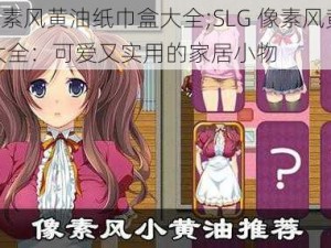 SLG像素风黄油纸巾盒大全;SLG 像素风黄油纸巾盒大全：可爱又实用的家居小物