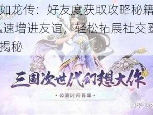 三国如龙传：好友度获取攻略秘籍揭秘——迅速增进友谊，轻松拓展社交圈新方法揭秘