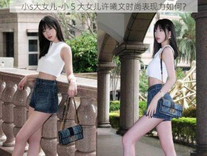 小s大女儿-小 S 大女儿许曦文时尚表现力如何？