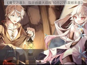 《魔女之泉3：双平台盛大启程 10月27日震撼来袭》