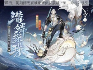 荒野新风尚，阴阳师无双雄豪新皮肤震撼上架，帅气外观引领潮流