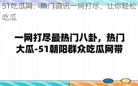 51吃瓜网：热门资讯一网打尽，让你轻松吃瓜