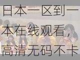 日本一区到一本在线观看，高清无码不卡顿