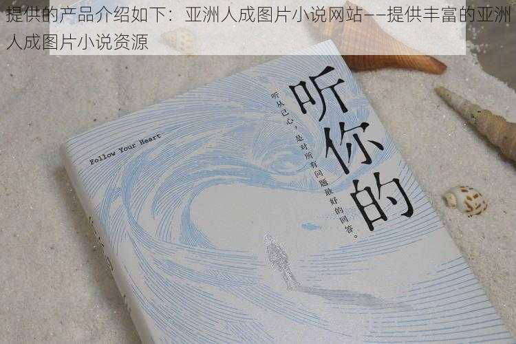 提供的产品介绍如下：亚洲人成图片小说网站——提供丰富的亚洲人成图片小说资源