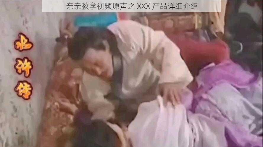 亲亲教学视频原声之 XXX 产品详细介绍