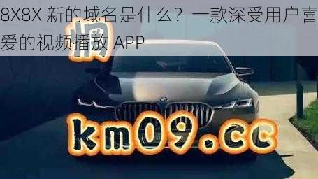 8X8X 新的域名是什么？一款深受用户喜爱的视频播放 APP