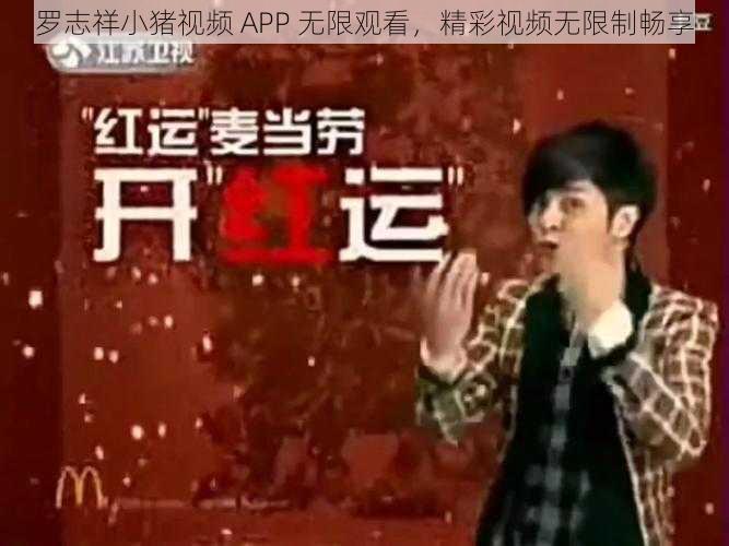 罗志祥小猪视频 APP 无限观看，精彩视频无限制畅享