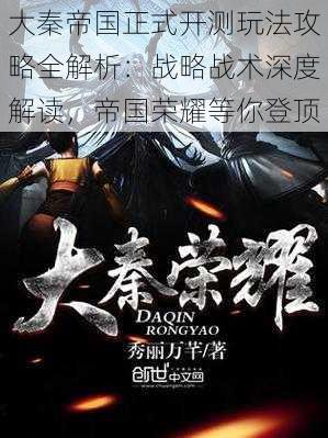 大秦帝国正式开测玩法攻略全解析：战略战术深度解读，帝国荣耀等你登顶