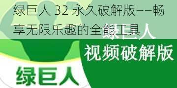 绿巨人 32 永久破解版——畅享无限乐趣的全能工具