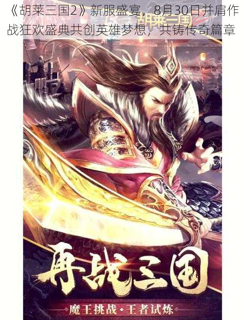 《胡莱三国2》新服盛宴，8月30日并肩作战狂欢盛典共创英雄梦想，共铸传奇篇章