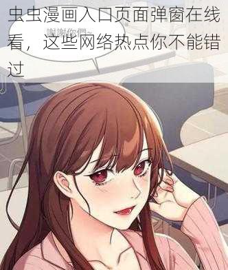 虫虫漫画入口页面弹窗在线看，这些网络热点你不能错过