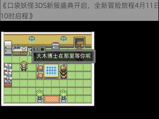 《口袋妖怪3DS新服盛典开启，全新冒险旅程4月11日10时启程》