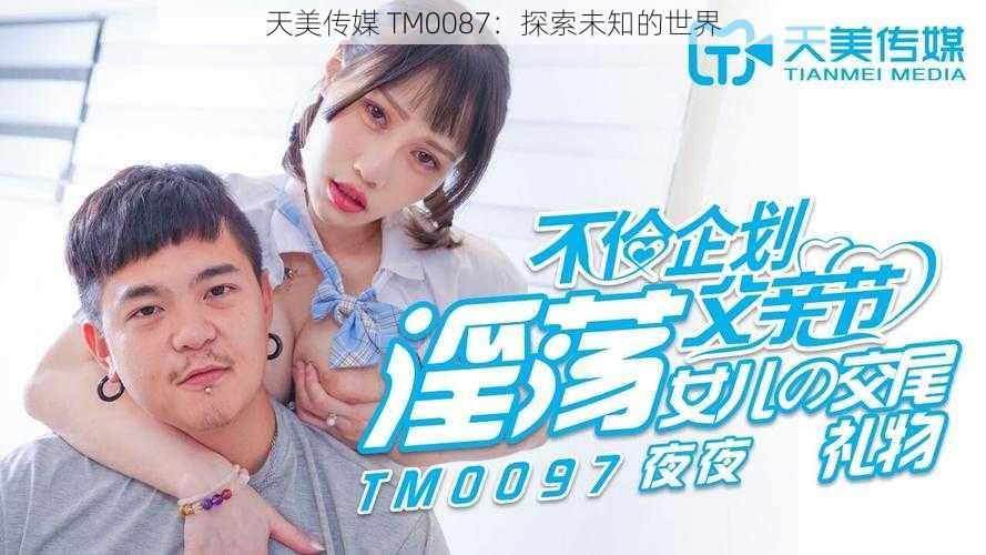 天美传媒 TM0087：探索未知的世界