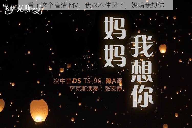 看了这个高清 MV，我忍不住哭了，妈妈我想你