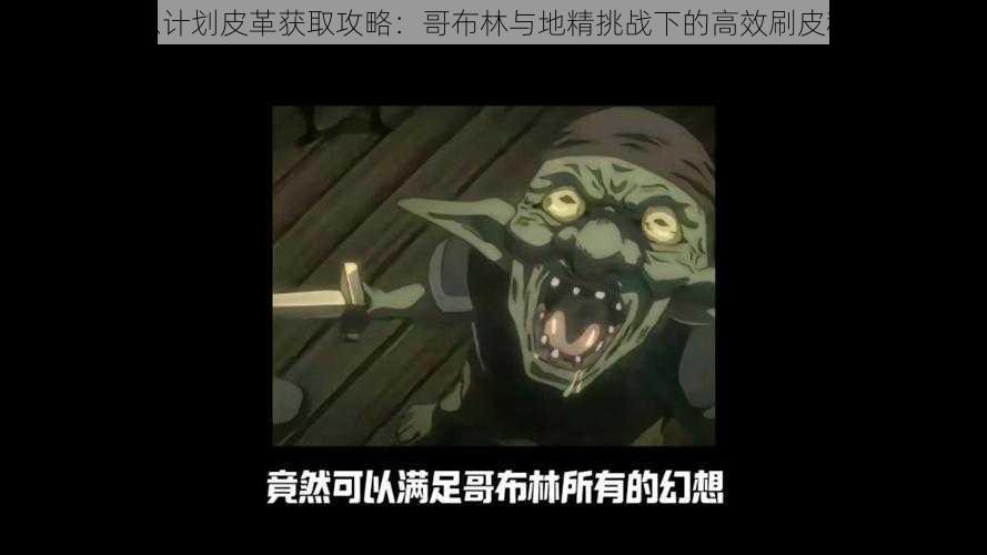 幻想计划皮革获取攻略：哥布林与地精挑战下的高效刷皮秘诀