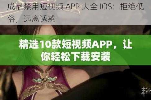 成品禁用短视频 APP 大全 IOS：拒绝低俗，远离诱惑