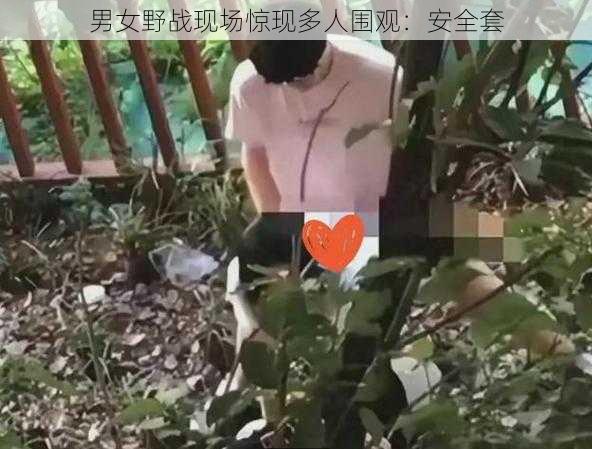 男女野战现场惊现多人围观：安全套