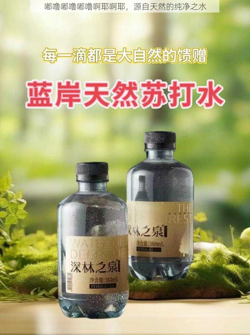 嘟噜嘟噜嘟噜啊耶啊耶，源自天然的纯净之水