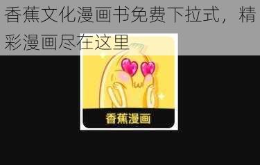 香蕉文化漫画书免费下拉式，精彩漫画尽在这里