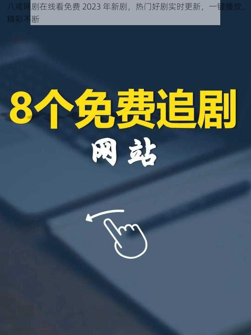 八戒网剧在线看免费 2023 年新剧，热门好剧实时更新，一键播放，精彩不断