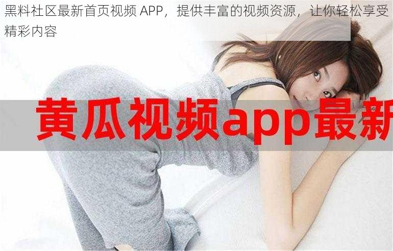 黑料社区最新首页视频 APP，提供丰富的视频资源，让你轻松享受精彩内容