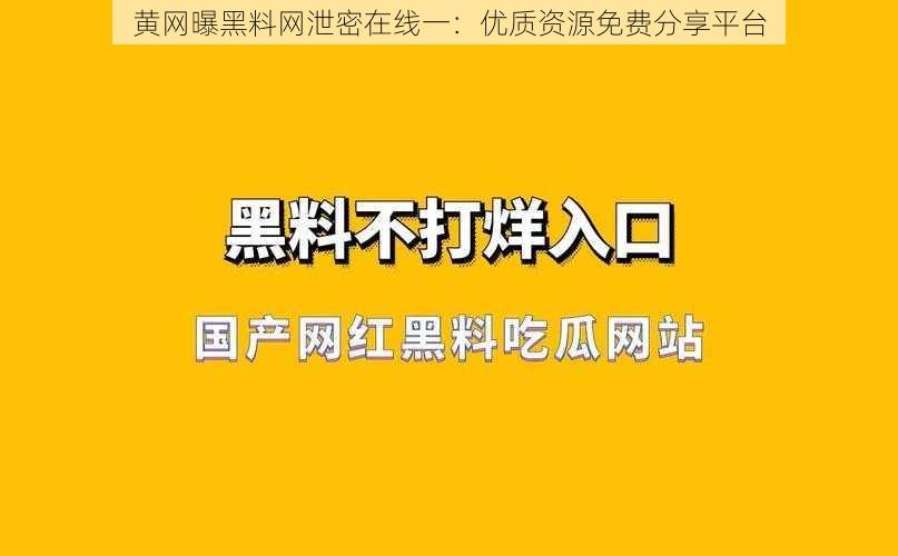 黄网曝黑料网泄密在线一：优质资源免费分享平台