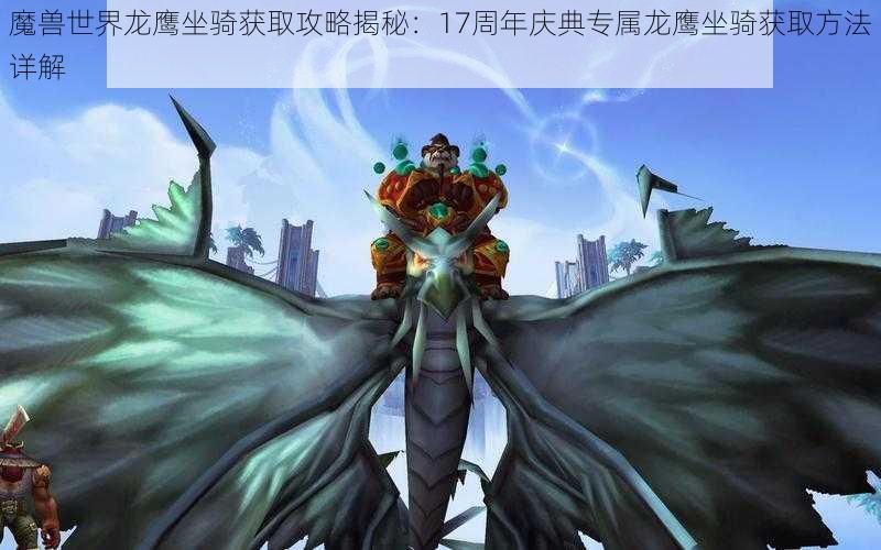 魔兽世界龙鹰坐骑获取攻略揭秘：17周年庆典专属龙鹰坐骑获取方法详解