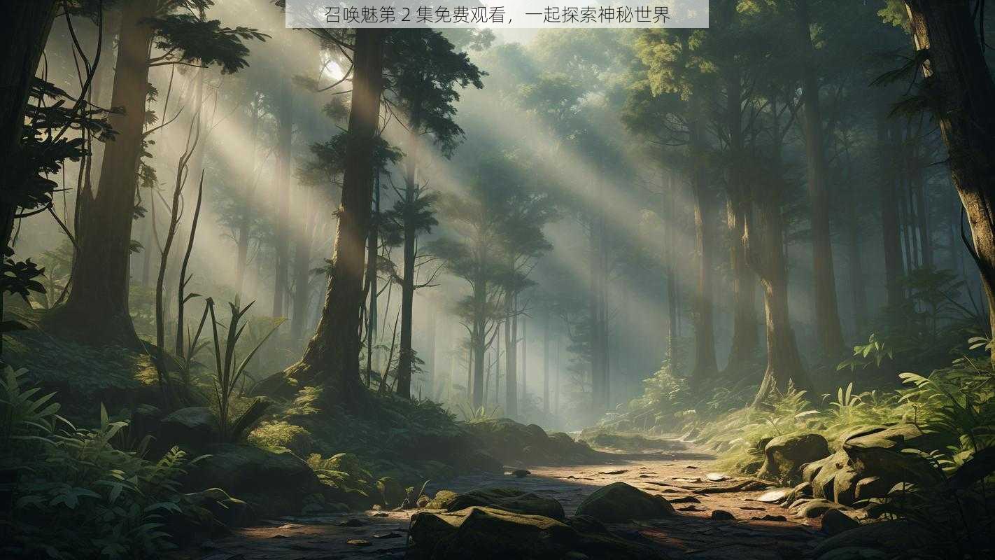 召唤魅第 2 集免费观看，一起探索神秘世界