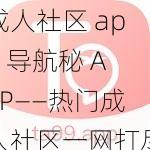 成人社区 app 导航秘 APP——热门成人社区一网打尽