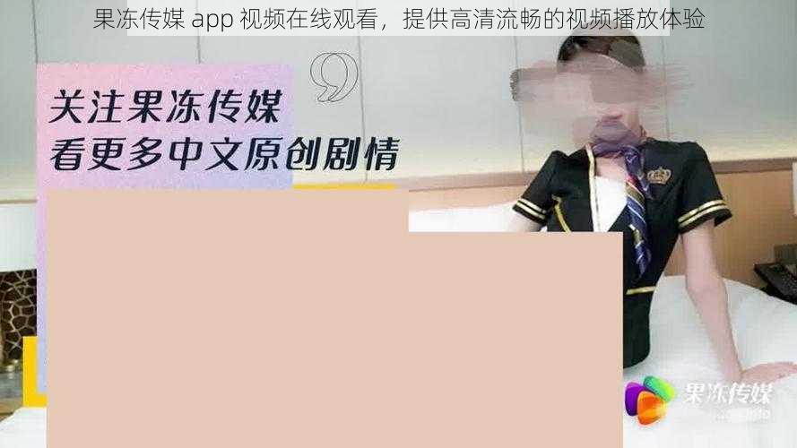 果冻传媒 app 视频在线观看，提供高清流畅的视频播放体验