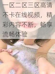 一区二区三区高清不卡在线视频，精彩内容不断，畅享流畅体验