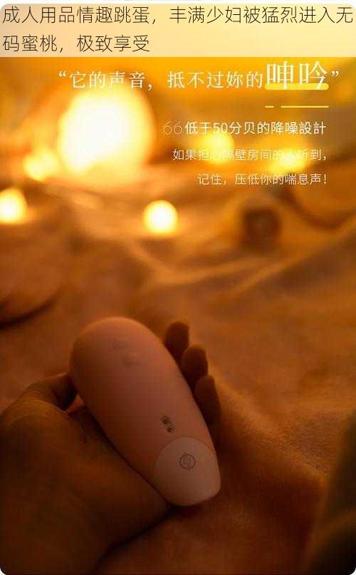 成人用品情趣跳蛋，丰满少妇被猛烈进入无码蜜桃，极致享受