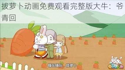 拔萝卜动画免费观看完整版大牛：爷青回