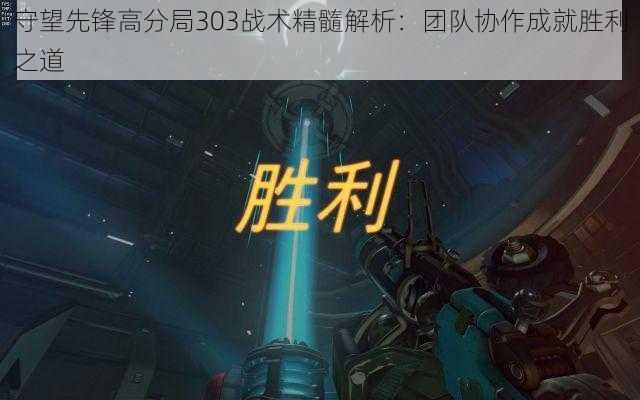 守望先锋高分局303战术精髓解析：团队协作成就胜利之道