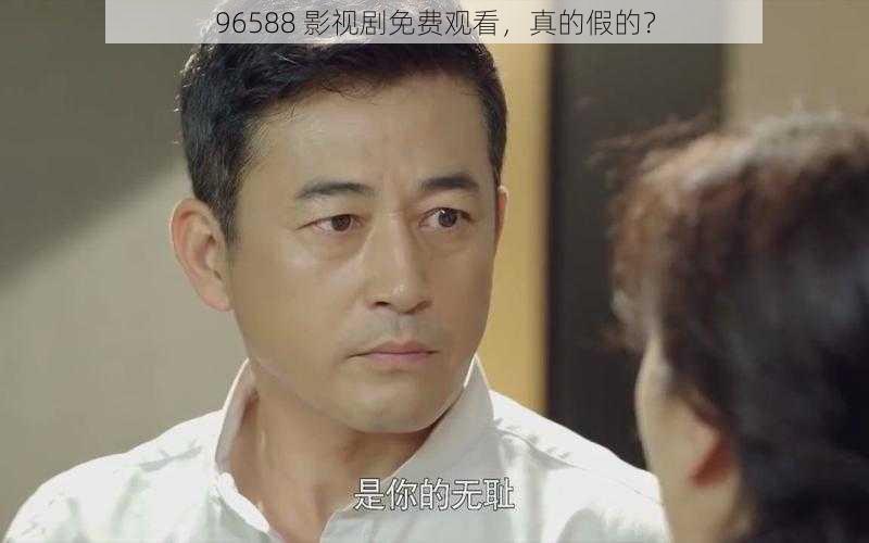 96588 影视剧免费观看，真的假的？