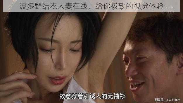 波多野结衣人妻在线，给你极致的视觉体验