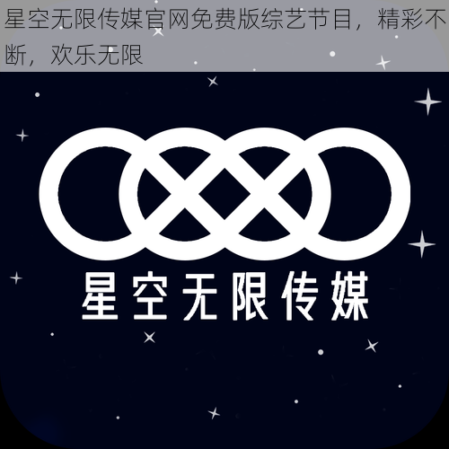 星空无限传媒官网免费版综艺节目，精彩不断，欢乐无限