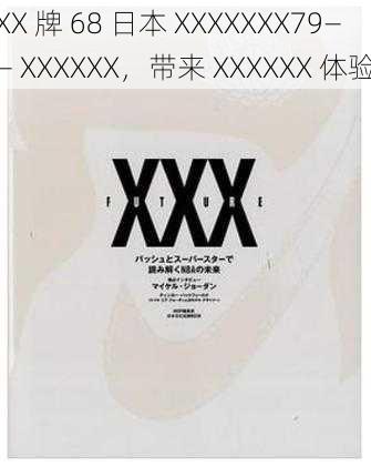 XX 牌 68 日本 XXXXXXX79—— XXXXXX，带来 XXXXXX 体验