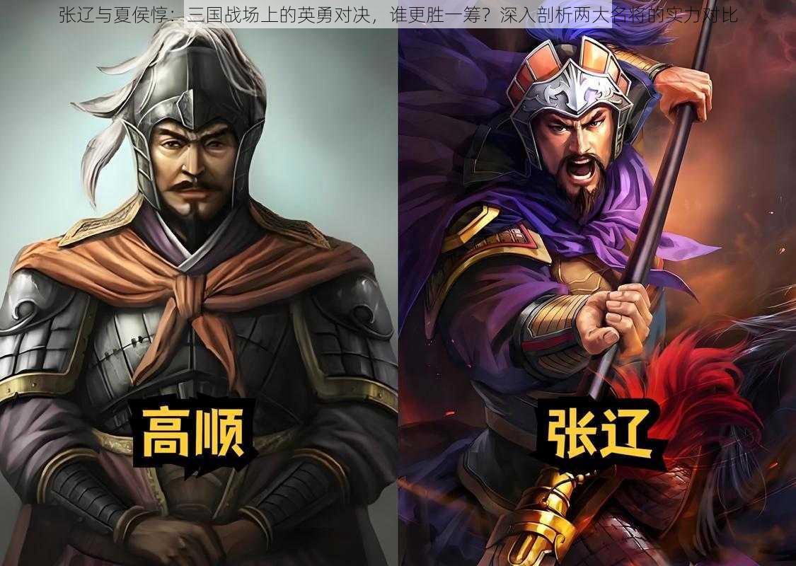 张辽与夏侯惇：三国战场上的英勇对决，谁更胜一筹？深入剖析两大名将的实力对比